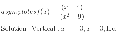 The asymptotes of f(x)=((x-4))/((x^2-9)) is Vertical: x=-3,x=3,Horizontal: y=0